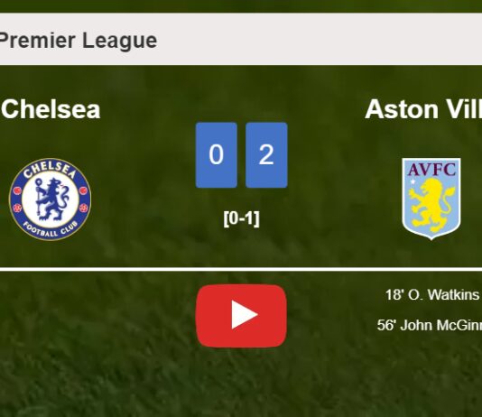 Aston Villa defeats Chelsea 2-0 on Saturday. HIGHLIGHTS