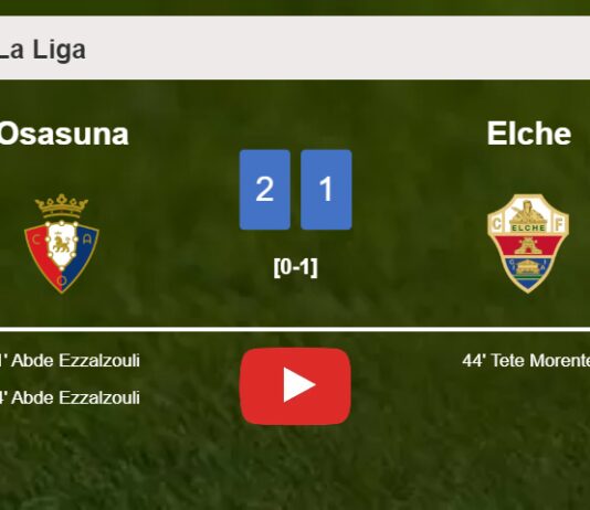 Osasuna recovers a 0-1 deficit to defeat Elche 2-1 with A. Ezzalzouli scoring 2 goals. HIGHLIGHTS