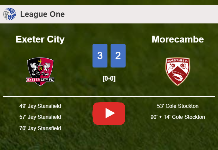 Exeter City beats Morecambe 3-2 with 3 goals from J. Stansfield. HIGHLIGHTS