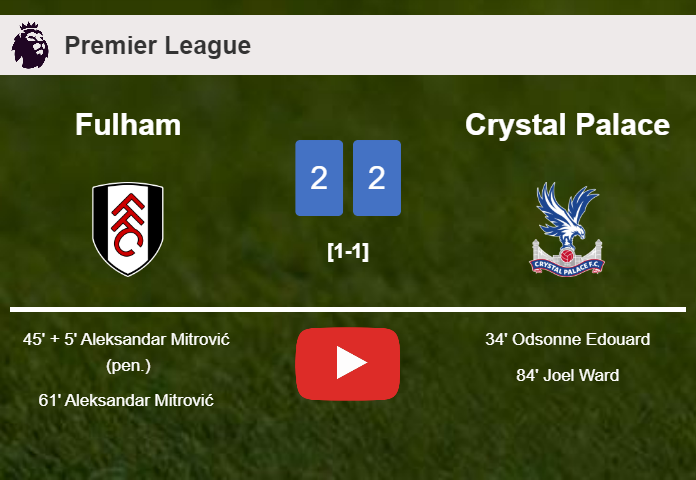Fulham and Crystal Palace draw 2-2 on Saturday. HIGHLIGHTS