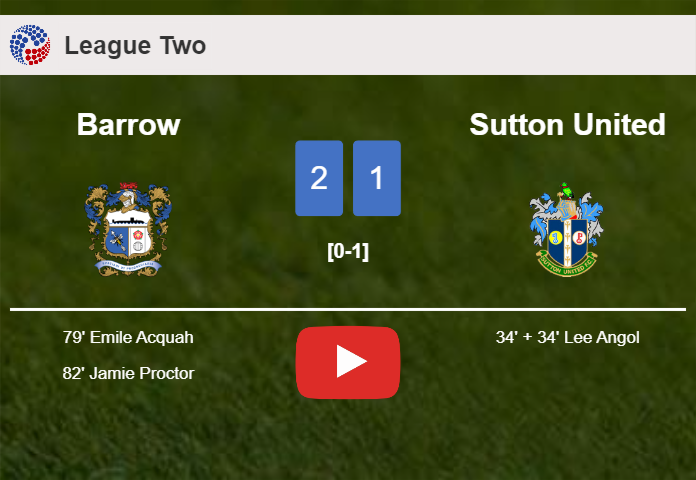 Barrow recovers a 0-1 deficit to defeat Sutton United 2-1. HIGHLIGHTS