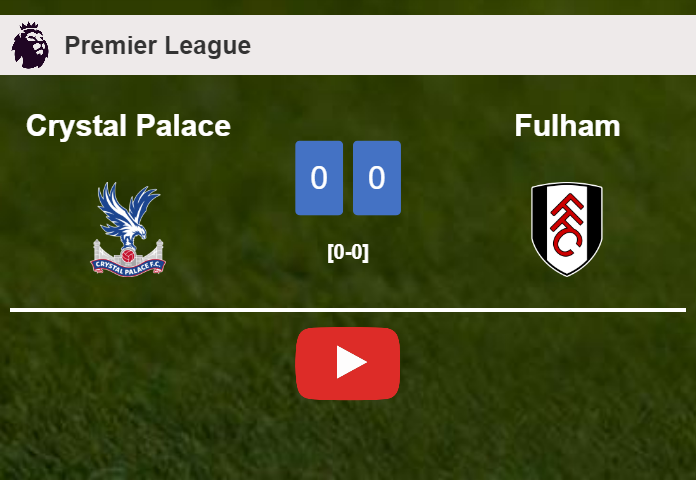 Crystal Palace draws 0-0 with Fulham on Saturday. HIGHLIGHTS