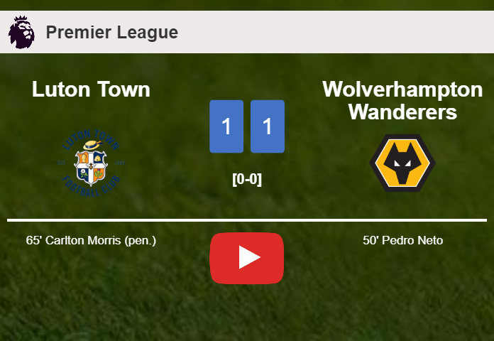 Luton Town and Wolverhampton Wanderers draw 1-1 on Saturday. HIGHLIGHTS