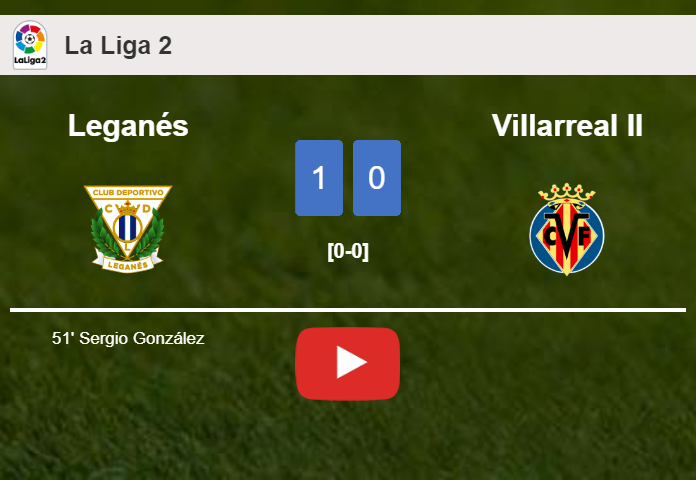 Leganés conquers Villarreal II 1-0 with a goal scored by S. González. HIGHLIGHTS
