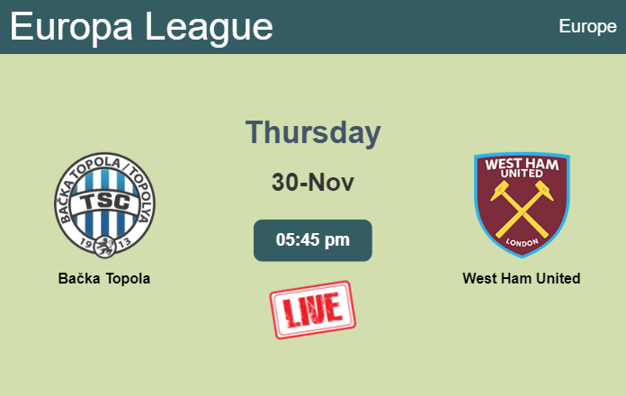 How to watch Bačka Topola vs. West Ham United on live stream and at what time
