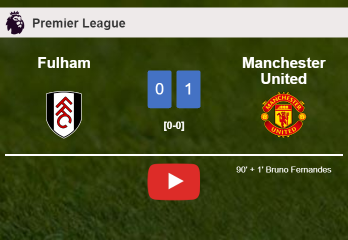 Manchester United tops Fulham 1-0 with a late goal scored by B. Fernandes. HIGHLIGHTS