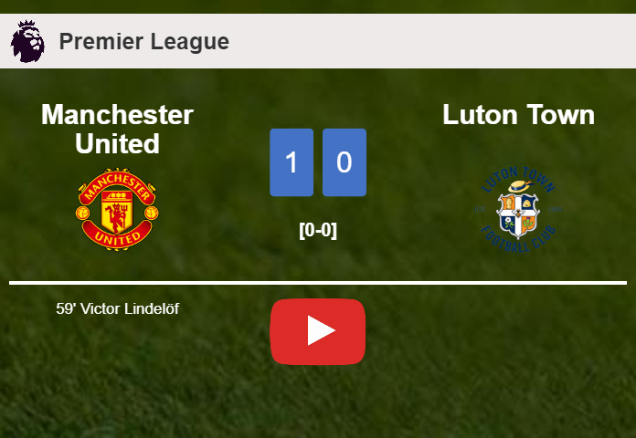 Manchester United defeats Luton Town 1-0 with a goal scored by V. Lindelöf. HIGHLIGHTS