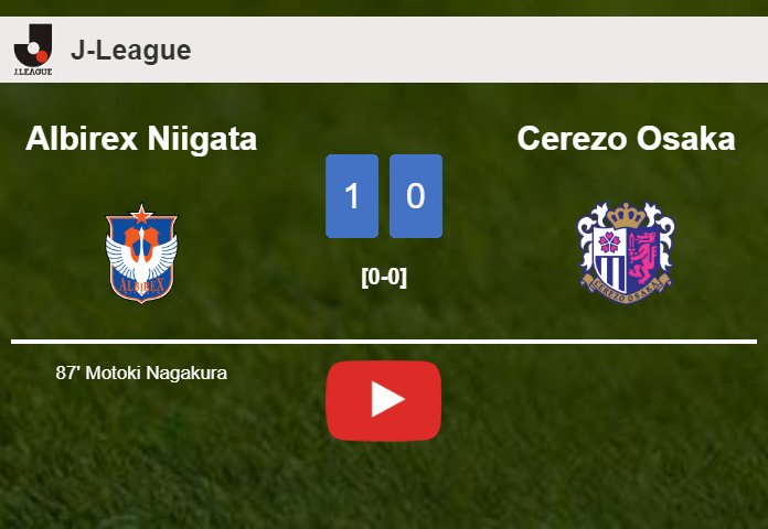 Albirex Niigata conquers Cerezo Osaka 1-0 with a late goal scored by M. Nagakura. HIGHLIGHTS
