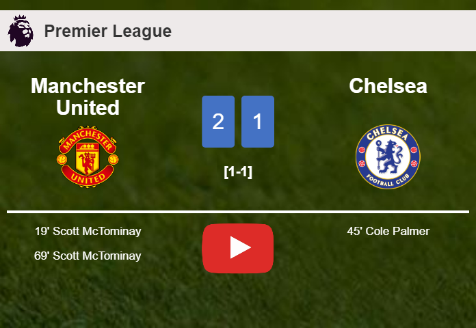Manchester United beats Chelsea 2-1 with S. McTominay scoring a double. HIGHLIGHTS