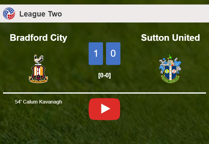 Bradford City overcomes Sutton United 1-0 with a goal scored by C. Kavanagh. HIGHLIGHTS