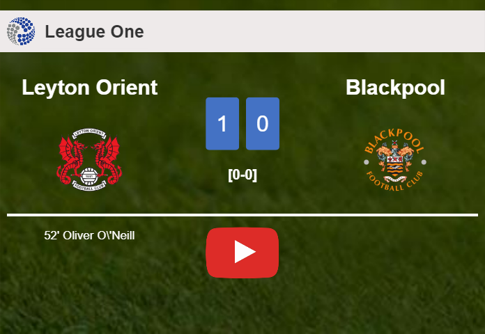 Leyton Orient beats Blackpool 1-0 with a goal scored by O. O'Neill. HIGHLIGHTS