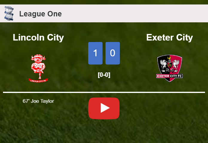 Lincoln City overcomes Exeter City 1-0 with a goal scored by J. Taylor. HIGHLIGHTS
