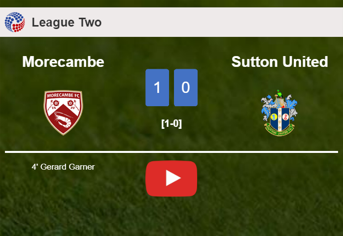 Morecambe tops Sutton United 1-0 with a goal scored by G. Garner. HIGHLIGHTS