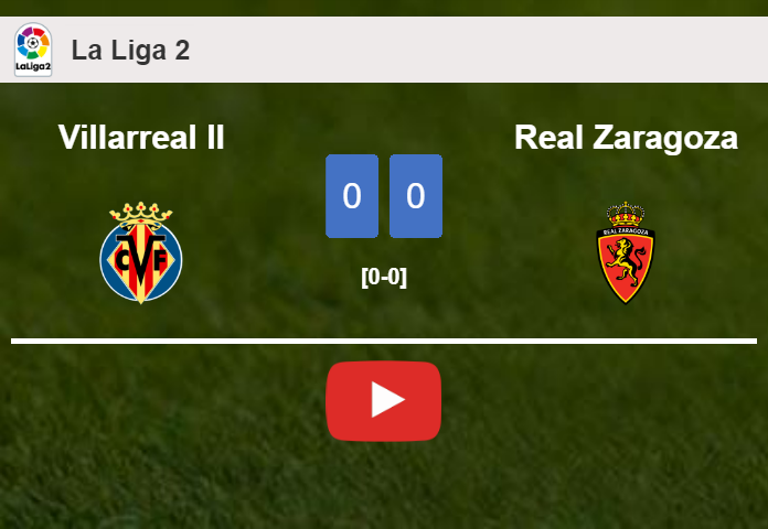 Villarreal II draws 0-0 with Real Zaragoza on Saturday. HIGHLIGHTS