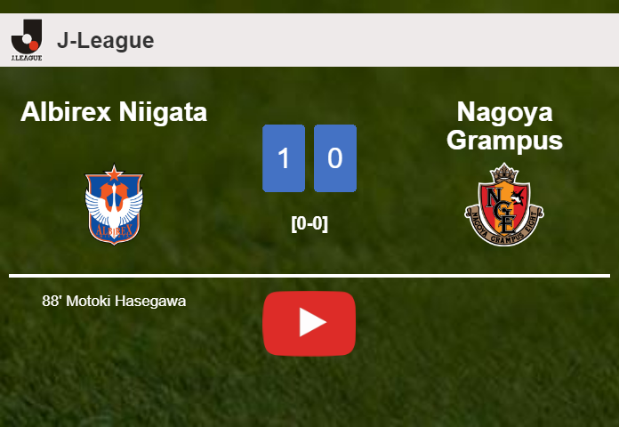 Albirex Niigata conquers Nagoya Grampus 1-0 with a late goal scored by M. Hasegawa. HIGHLIGHTS