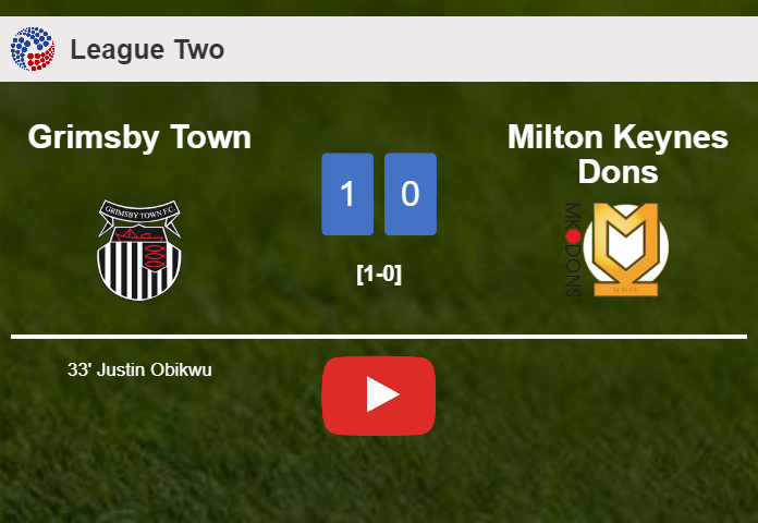 Grimsby Town overcomes Milton Keynes Dons 1-0 with a goal scored by J. Obikwu. HIGHLIGHTS