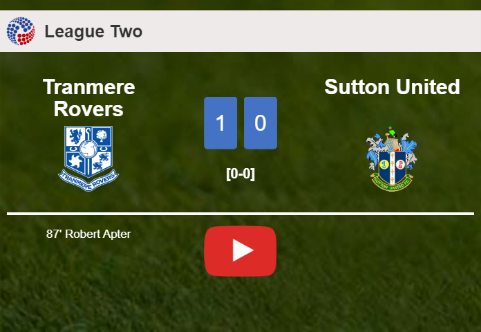 Tranmere Rovers prevails over Sutton United 1-0 with a late goal scored by R. Apter. HIGHLIGHTS