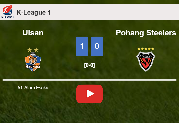 Ulsan defeats Pohang Steelers 1-0 with a goal scored by A. Esaka. HIGHLIGHTS
