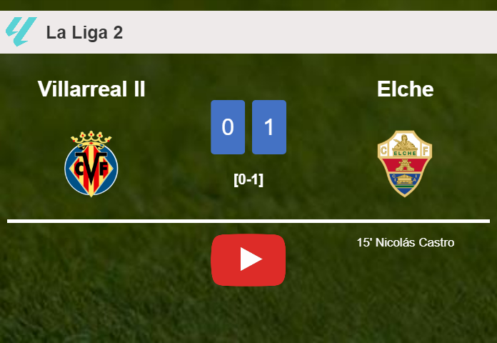 Elche overcomes Villarreal II 1-0 with a goal scored by N. Castro. HIGHLIGHTS