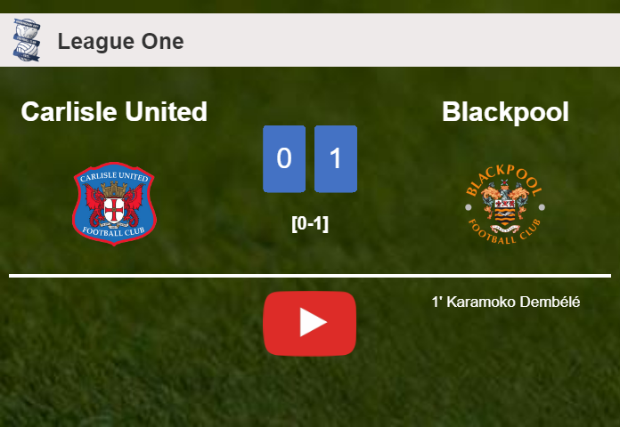 Blackpool conquers Carlisle United 1-0 with a goal scored by K. Dembélé. HIGHLIGHTS