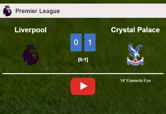 Crystal Palace prevails over Liverpool 1-0 with a goal scored by E. Eze. HIGHLIGHTS