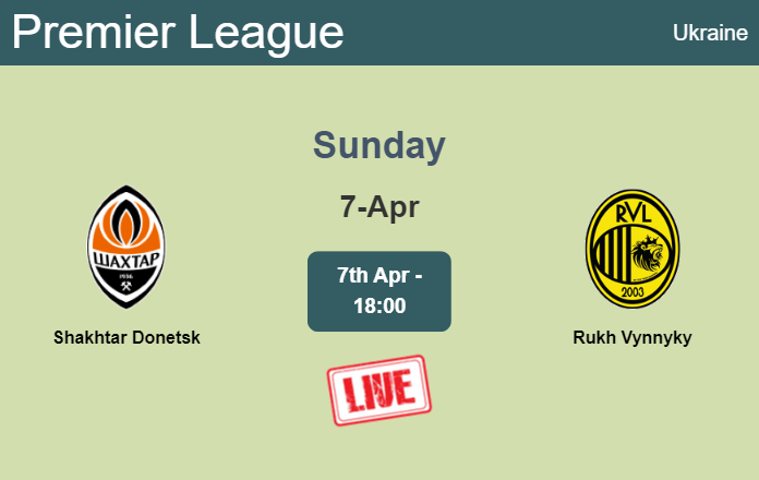 How to watch Shakhtar Donetsk vs. Rukh Vynnyky on live stream and at what time