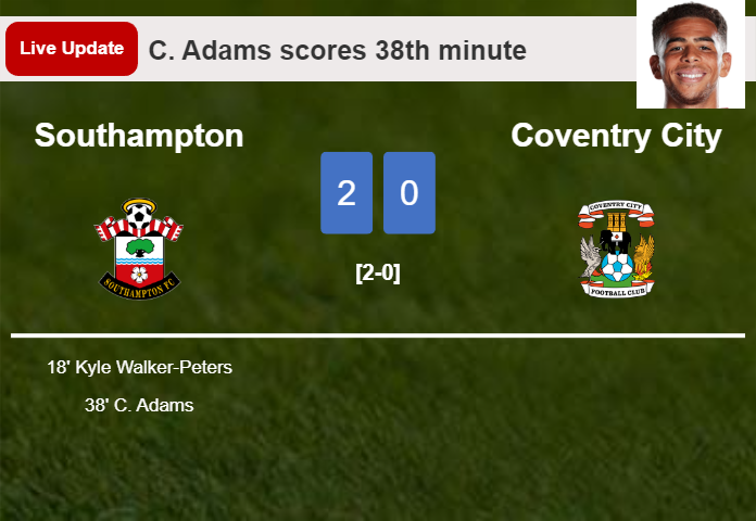 LIVE UPDATES. Southampton extends the lead over Coventry City with a goal from C. Adams in the 38th minute and the result is 2-0