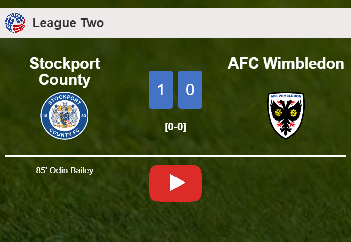 Stockport County defeats AFC Wimbledon 1-0 with a late goal scored by O. Bailey. HIGHLIGHTS