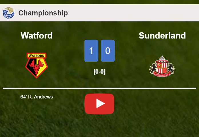 Watford tops Sunderland 1-0 with a goal scored by R. Andrews. HIGHLIGHTS