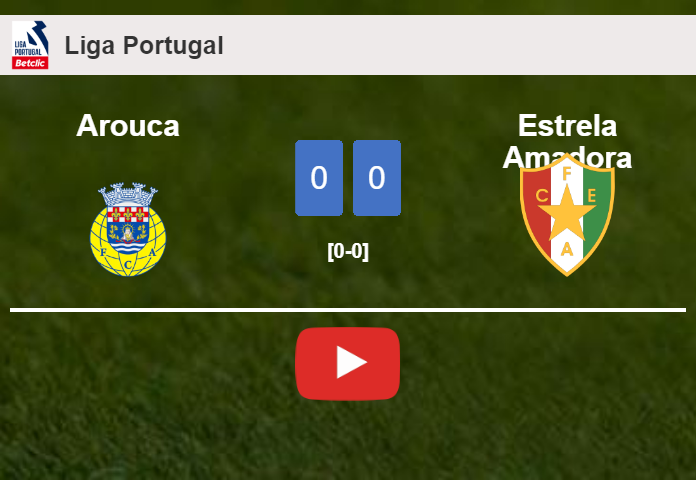 Arouca draws 0-0 with Estrela Amadora on Sunday. HIGHLIGHTS